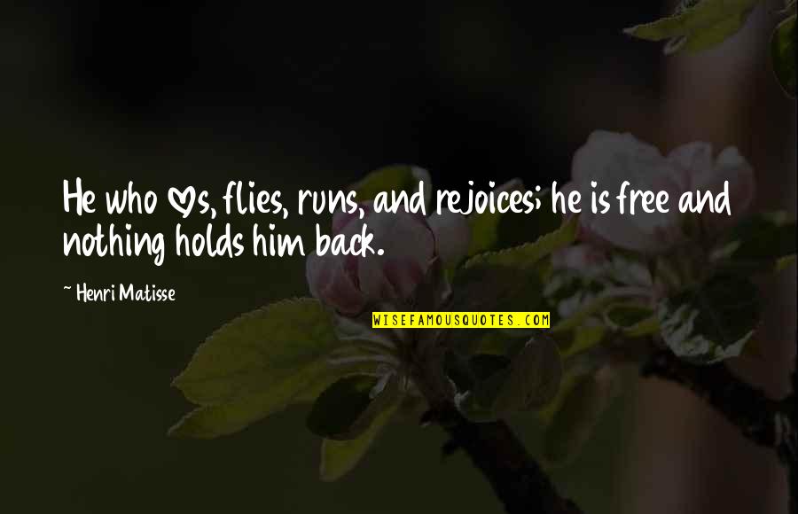 Free Love Quotes By Henri Matisse: He who loves, flies, runs, and rejoices; he