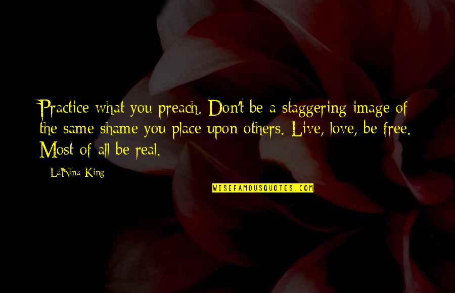 Free Love Quotes By LaNina King: Practice what you preach. Don't be a staggering