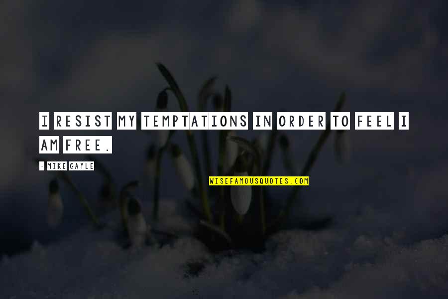 Free Love Quotes By Mike Gayle: I resist my temptations in order to feel