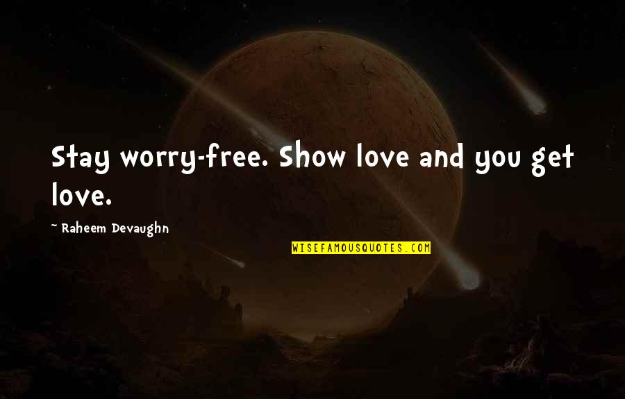 Free Love Quotes By Raheem Devaughn: Stay worry-free. Show love and you get love.