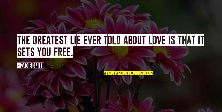 Free Love Quotes By Zadie Smith: The greatest lie ever told about love is