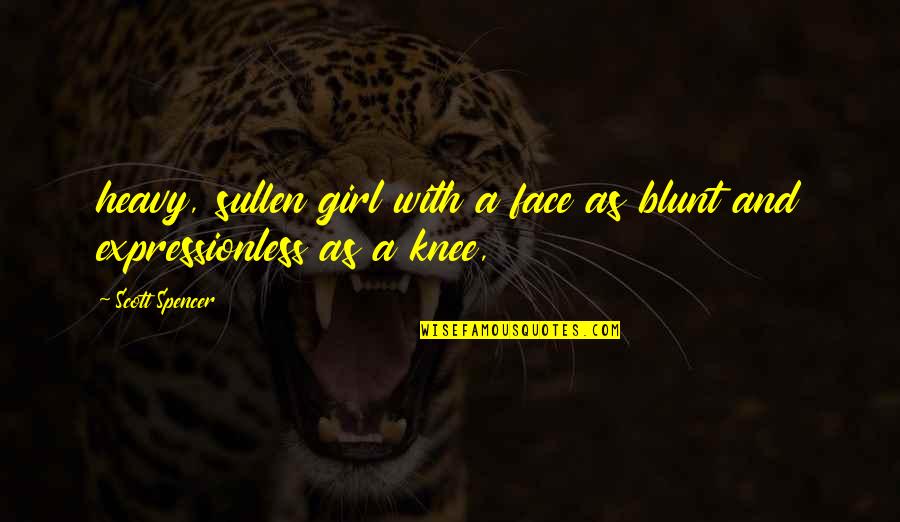 Free Lunch By Rex Ogle Quotes By Scott Spencer: heavy, sullen girl with a face as blunt