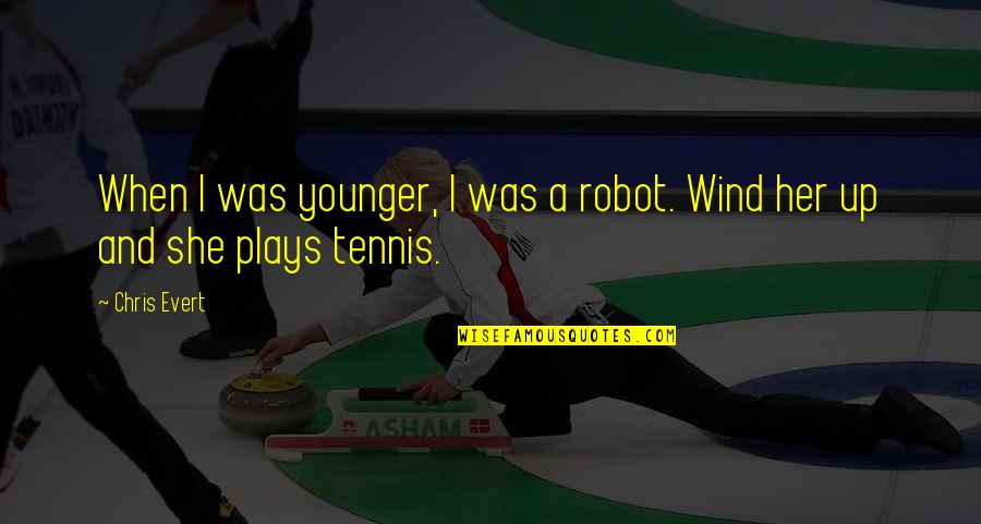 Free Lunches Quotes By Chris Evert: When I was younger, I was a robot.