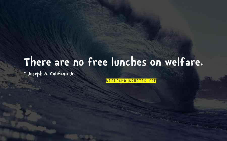 Free Lunches Quotes By Joseph A. Califano Jr.: There are no free lunches on welfare.