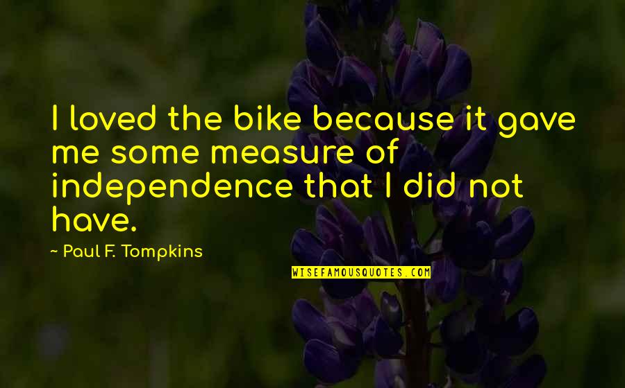 Free Lunches Quotes By Paul F. Tompkins: I loved the bike because it gave me