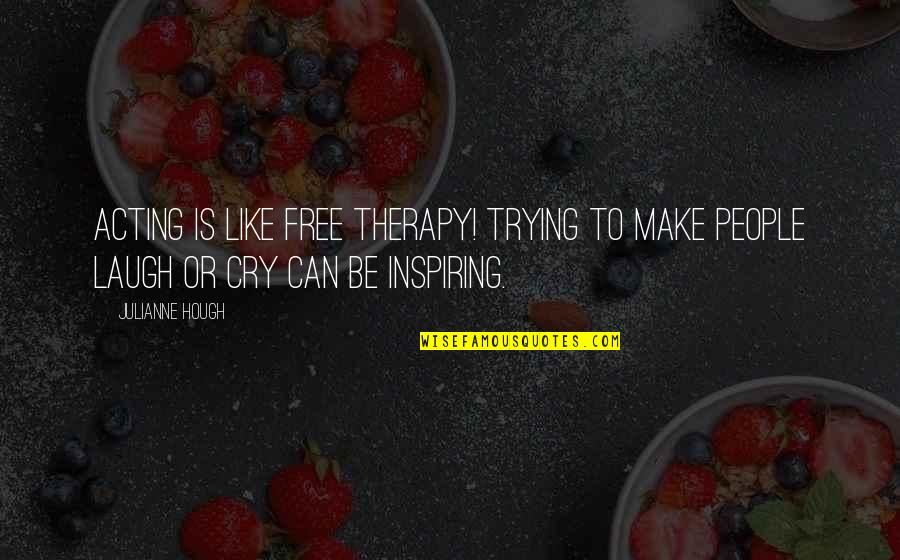 Free Make Quotes By Julianne Hough: Acting is like free therapy! Trying to make