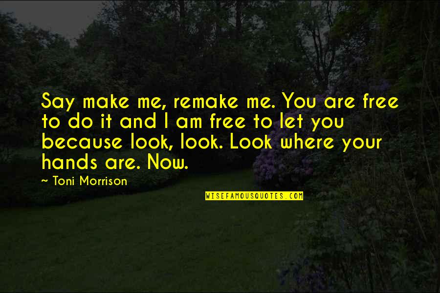 Free Make Quotes By Toni Morrison: Say make me, remake me. You are free Free Make Quotes By Toni Morrison: Say make me, remake me. You are free