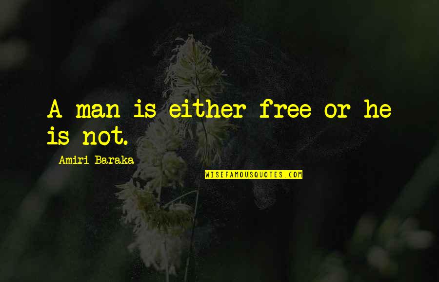 Free Man Quotes By Amiri Baraka: A man is either free or he is
