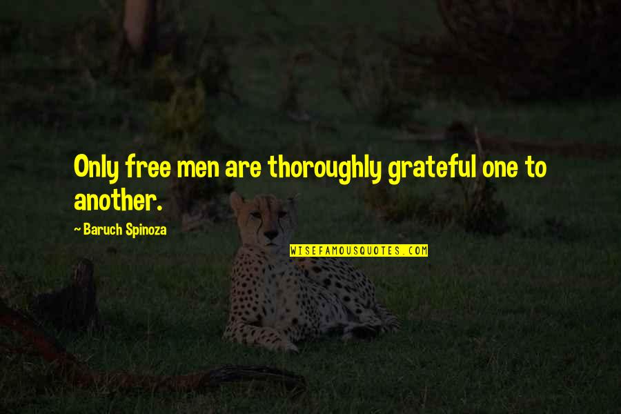 Free Man Quotes By Baruch Spinoza: Only free men are thoroughly grateful one to