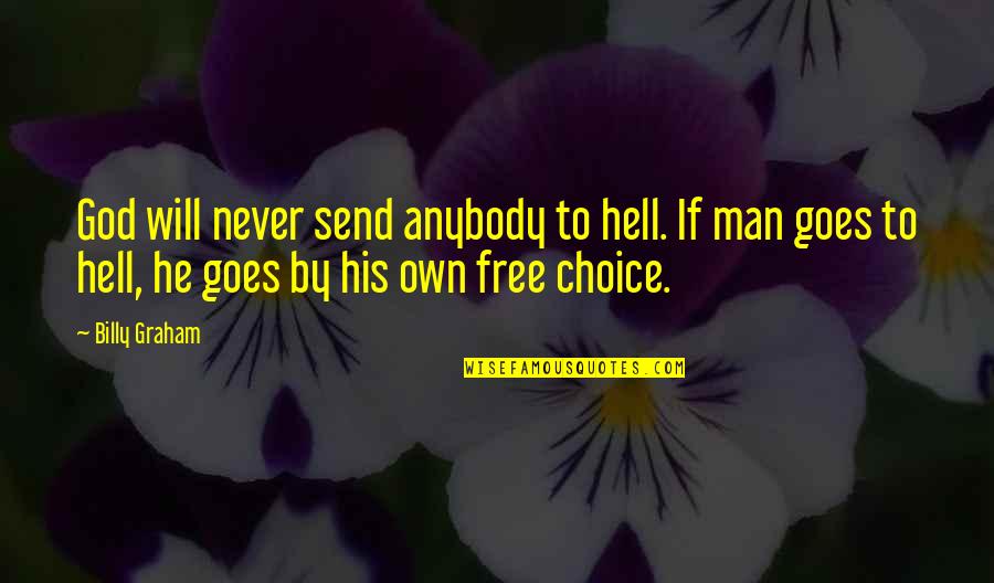 Free Man Quotes By Billy Graham: God will never send anybody to hell. If