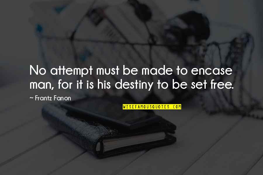 Free Man Quotes By Frantz Fanon: No attempt must be made to encase man,