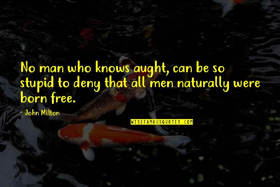 Free Man Quotes By John Milton: No man who knows aught, can be so