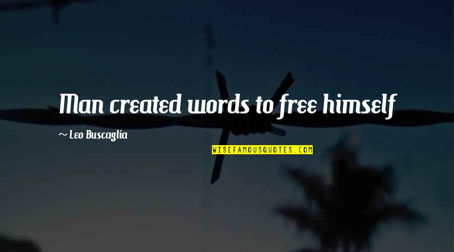 Free Man Quotes By Leo Buscaglia: Man created words to free himself