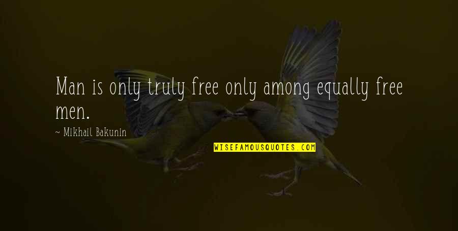 Free Man Quotes By Mikhail Bakunin: Man is only truly free only among equally