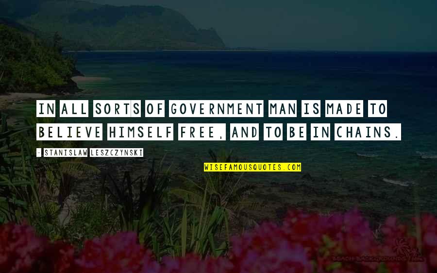 Free Man Quotes By Stanislaw Leszczynski: In all sorts of government man is made