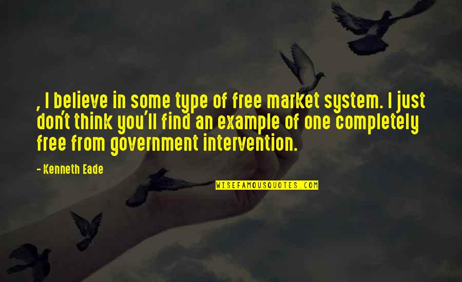 Free Market Capitalism Quotes By Kenneth Eade: , I believe in some type of free