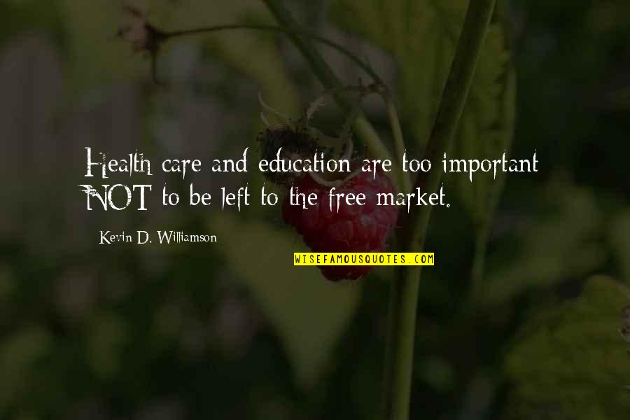 Free Market Capitalism Quotes By Kevin D. Williamson: Health care and education are too important NOT