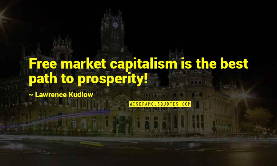 Free Market Capitalism Quotes By Lawrence Kudlow: Free market capitalism is the best path to