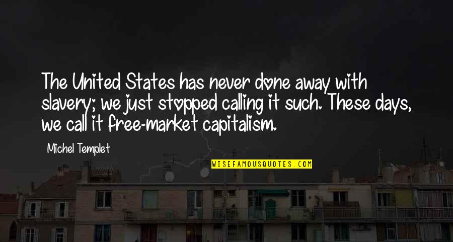 Free Market Capitalism Quotes By Michel Templet: The United States has never done away with