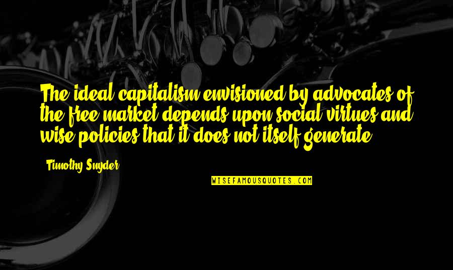 Free Market Capitalism Quotes By Timothy Snyder: The ideal capitalism envisioned by advocates of the