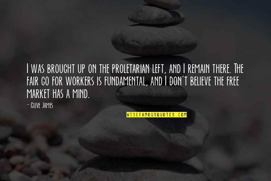 Free Market Quotes By Clive James: I was brought up on the proletarian left,