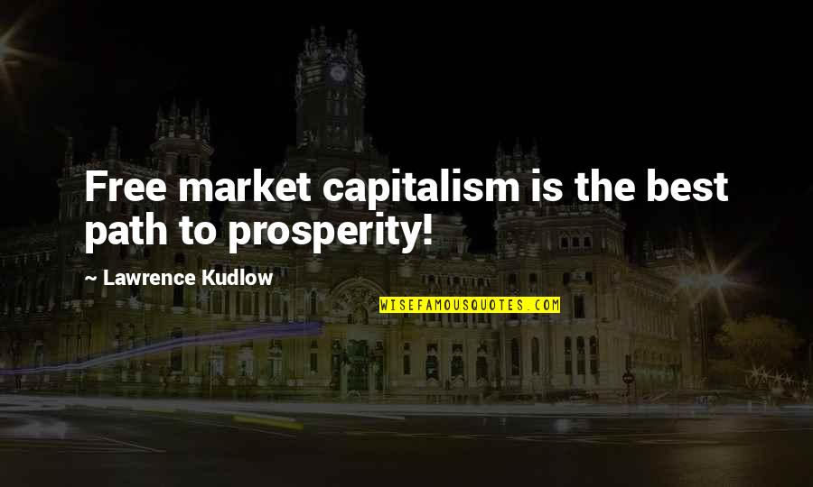 Free Market Quotes By Lawrence Kudlow: Free market capitalism is the best path to