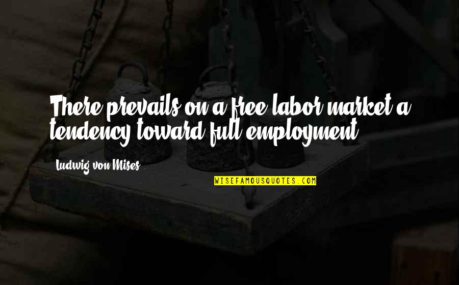 Free Market Quotes By Ludwig Von Mises: There prevails on a free labor market a
