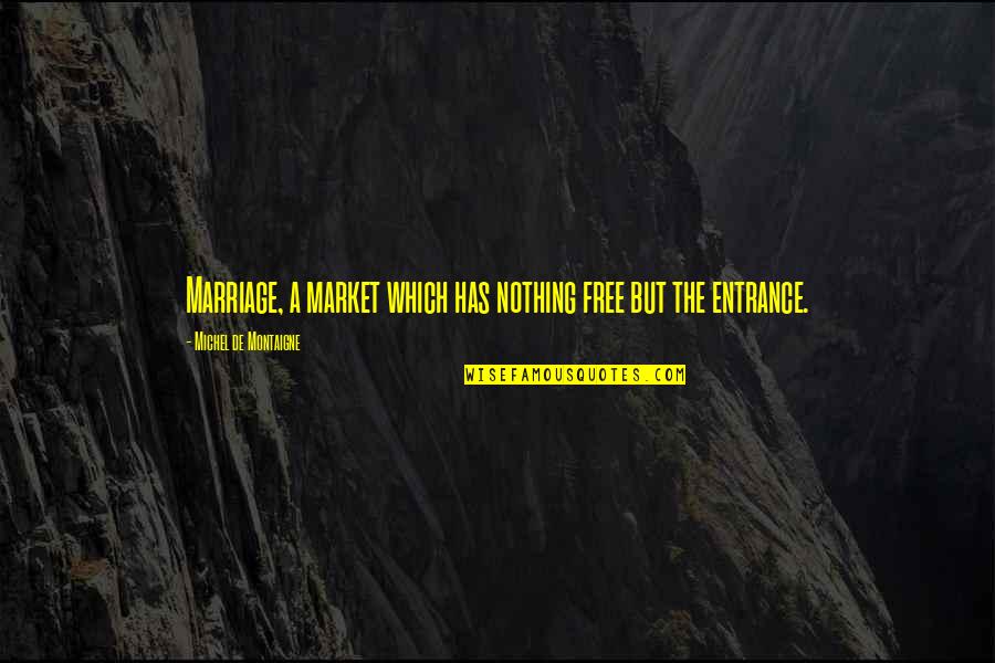 Free Market Quotes By Michel De Montaigne: Marriage, a market which has nothing free but