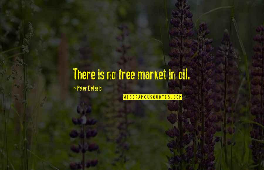 Free Market Quotes By Peter DeFazio: There is no free market in oil.