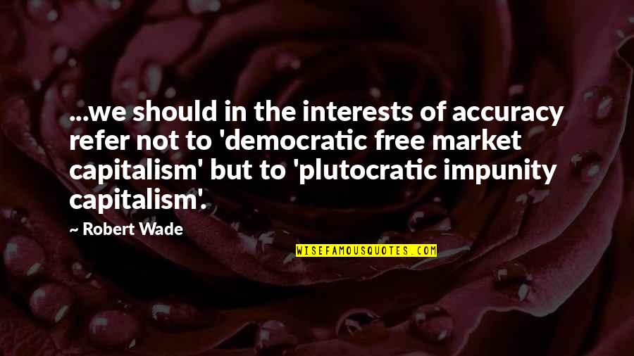 Free Market Quotes By Robert Wade: ...we should in the interests of accuracy refer
