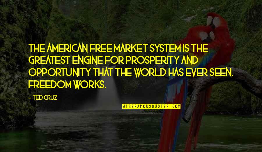 Free Market Quotes By Ted Cruz: The American free market system is the greatest