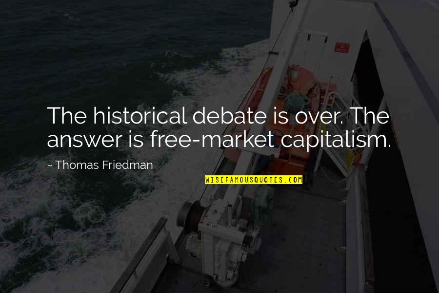 Free Market Quotes By Thomas Friedman: The historical debate is over. The answer is