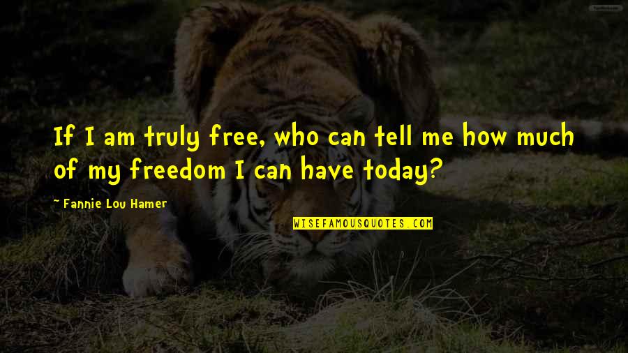 Free Me Quotes By Fannie Lou Hamer: If I am truly free, who can tell Free Me Quotes By Fannie Lou Hamer: If I am truly free, who can tell