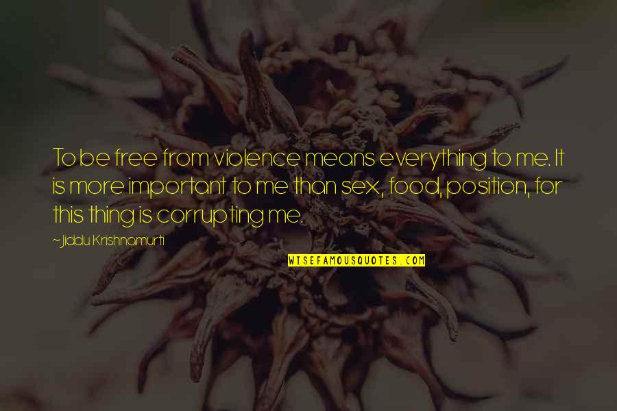 Free Me Quotes By Jiddu Krishnamurti: To be free from violence means everything to Free Me Quotes By Jiddu Krishnamurti: To be free from violence means everything to