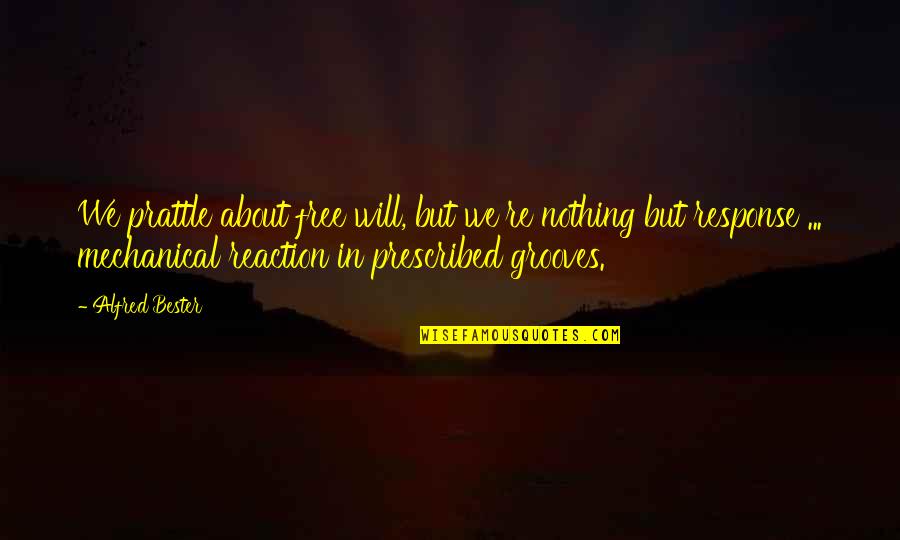Free Mechanical Quotes By Alfred Bester: We prattle about free will, but we're nothing Free Mechanical Quotes By Alfred Bester: We prattle about free will, but we're nothing