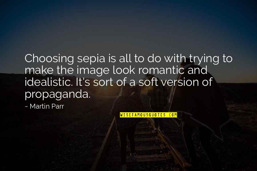 Free Mindedness Quotes By Martin Parr: Choosing sepia is all to do with trying