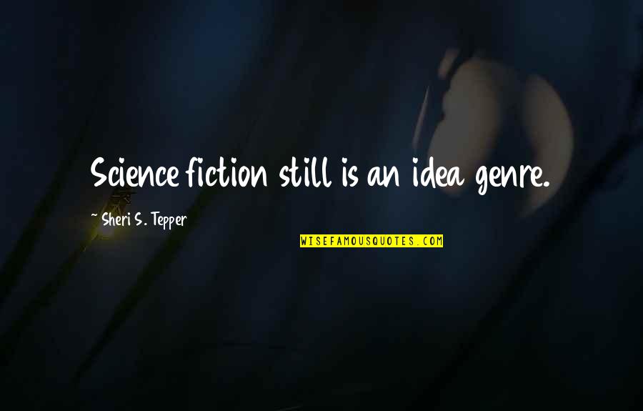 Free Movers Quotes By Sheri S. Tepper: Science fiction still is an idea genre.