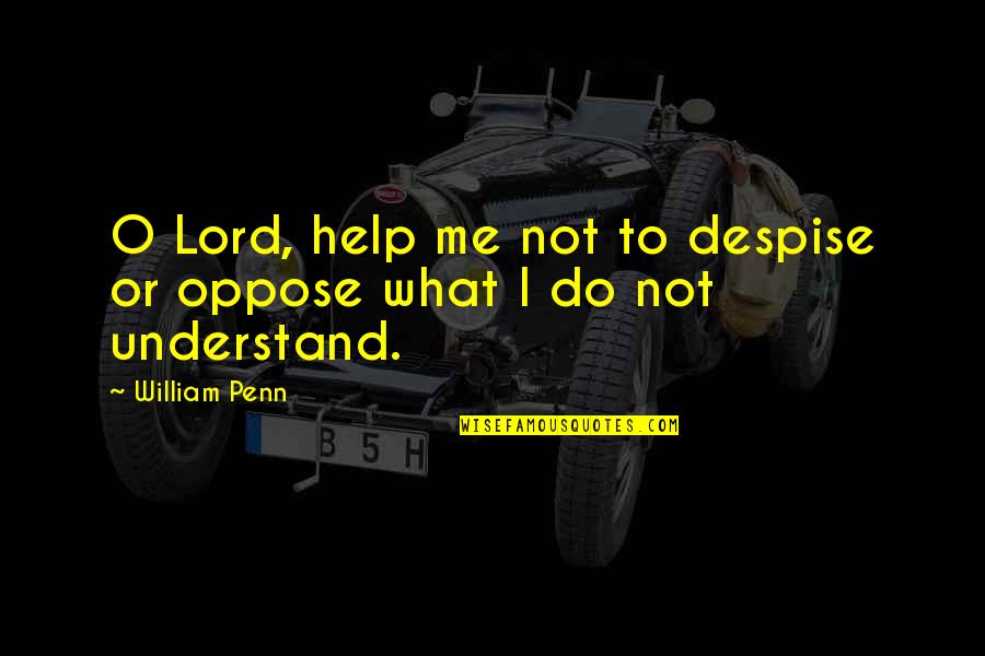 Free Movers Quotes By William Penn: O Lord, help me not to despise or