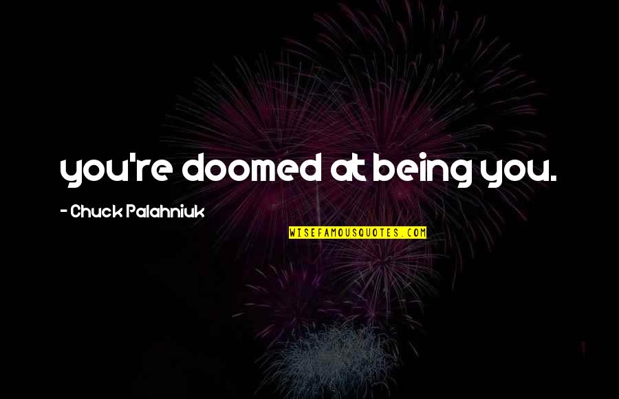 Free My Inmate Quotes By Chuck Palahniuk: you're doomed at being you.