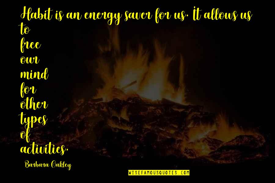 Free My Mind Quotes By Barbara Oakley: Habit is an energy saver for us. It Free My Mind Quotes By Barbara Oakley: Habit is an energy saver for us. It
