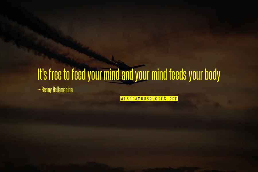 Free My Mind Quotes By Benny Bellamacina: It's free to feed your mind and your Free My Mind Quotes By Benny Bellamacina: It's free to feed your mind and your