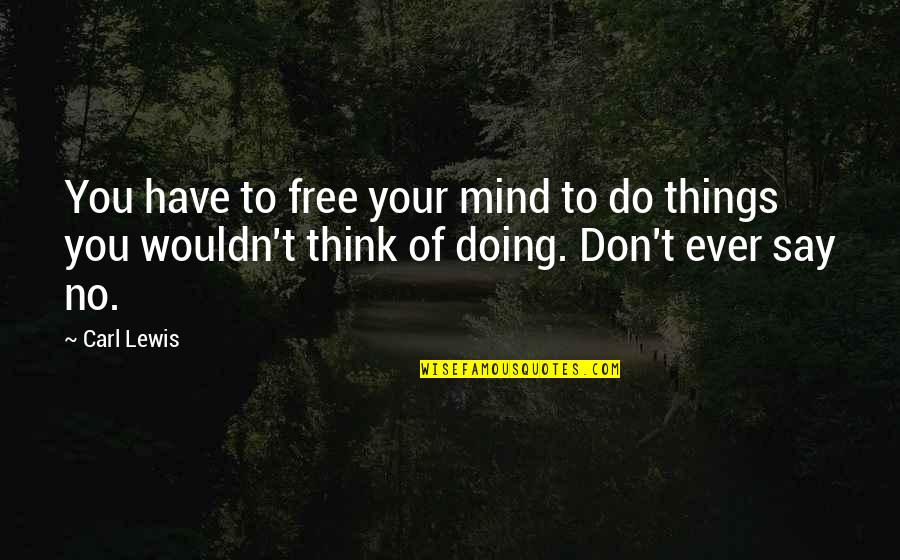 Free My Mind Quotes By Carl Lewis: You have to free your mind to do Free My Mind Quotes By Carl Lewis: You have to free your mind to do