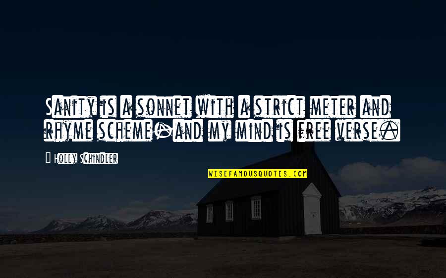 Free My Mind Quotes By Holly Schindler: Sanity is a sonnet with a strict meter Free My Mind Quotes By Holly Schindler: Sanity is a sonnet with a strict meter