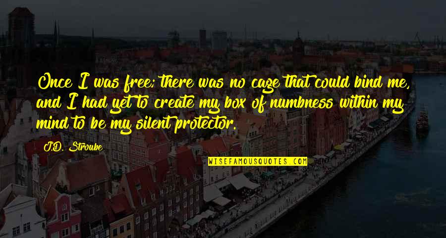 Free My Mind Quotes By J.D. Stroube: Once I was free; there was no cage Free My Mind Quotes By J.D. Stroube: Once I was free; there was no cage