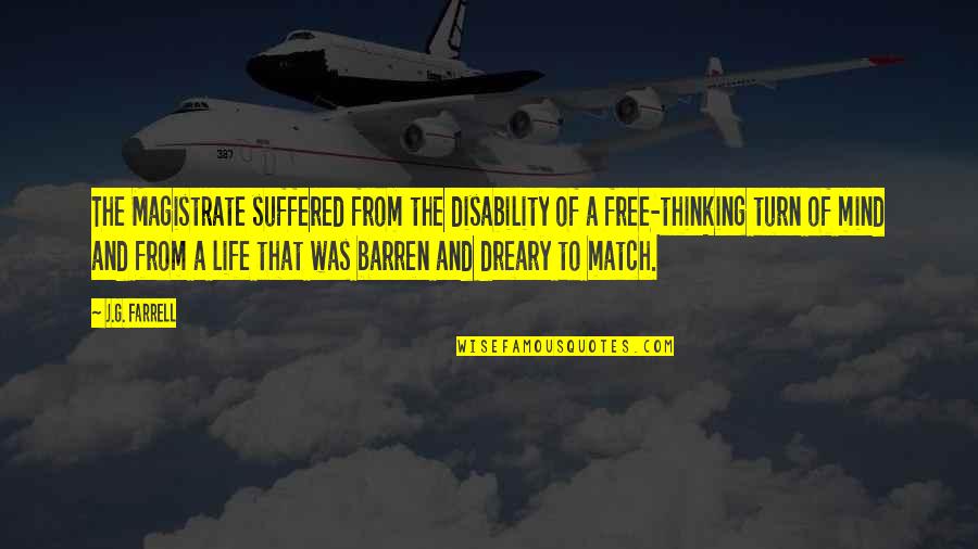 Free My Mind Quotes By J.G. Farrell: The Magistrate suffered from the disability of a Free My Mind Quotes By J.G. Farrell: The Magistrate suffered from the disability of a