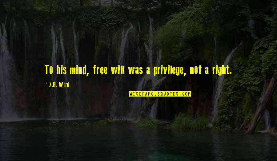 Free My Mind Quotes By J.R. Ward: To his mind, free will was a privilege,