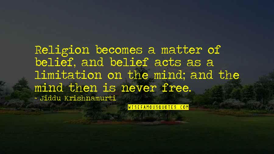 Free My Mind Quotes By Jiddu Krishnamurti: Religion becomes a matter of belief, and belief Free My Mind Quotes By Jiddu Krishnamurti: Religion becomes a matter of belief, and belief