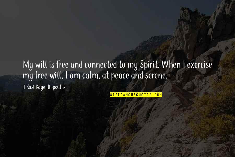 Free My Mind Quotes By Kasi Kaye Iliopoulos: My will is free and connected to my Free My Mind Quotes By Kasi Kaye Iliopoulos: My will is free and connected to my