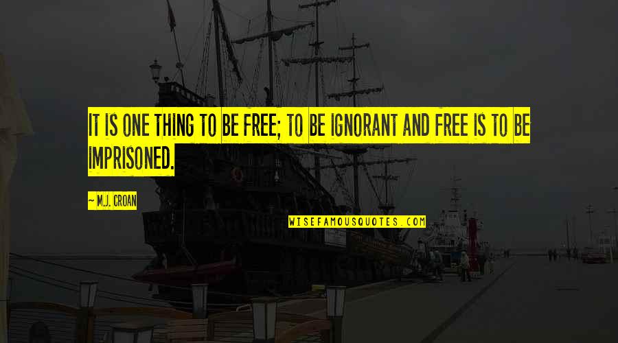 Free My Mind Quotes By M.J. Croan: It is one thing to be free; to