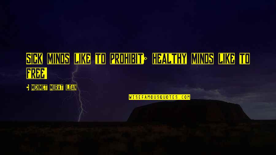 Free My Mind Quotes By Mehmet Murat Ildan: Sick minds like to prohibit; healthy minds like Free My Mind Quotes By Mehmet Murat Ildan: Sick minds like to prohibit; healthy minds like